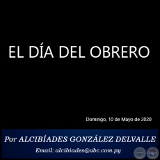 EL DA DEL OBRERO - Por ALCIBADES GONZLEZ DELVALLE - Domingo, 10 de Mayo de 2020